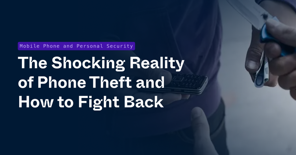 The-Shocking-Reality-of-Phone-Theft-and-How-to-Fight-Back The Shocking Reality of Phone Theft and How to Fight Back